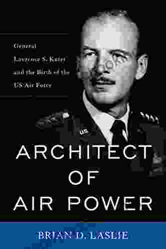 Architect Of Air Power: General Laurence S Kuter And The Birth Of The US Air Force (American Warriors Series)