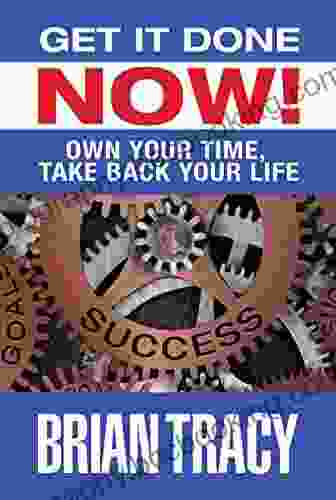 Get It Done Now : Own Your Time Take Back Your Life