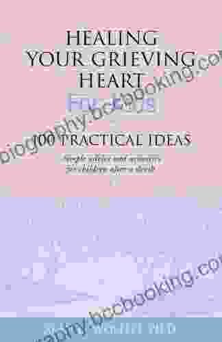 Healing Your Grieving Heart For Kids: 100 Practical Ideas (Healing Your Grieving Heart Series)