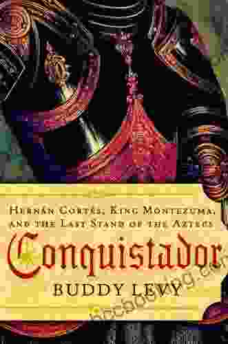 Conquistador: Hernan Cortes King Montezuma And The Last Stand Of The Aztecs