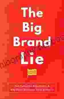 The Big Brand Lie: How Categories Make Brands Why Brand Marketers Never Believe It