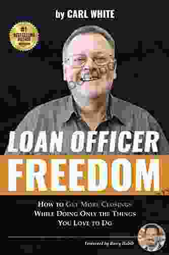 Loan Officer Freedom: How To Get More Closings While Doing Only The Things You Love To Do