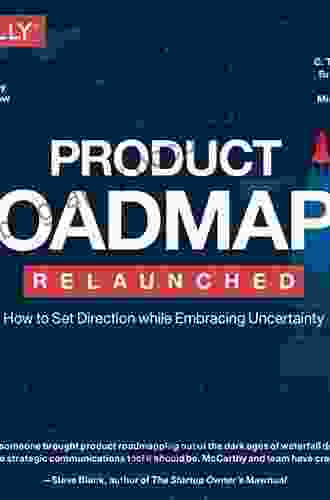 Product Roadmaps Relaunched: How To Set Direction While Embracing Uncertainty