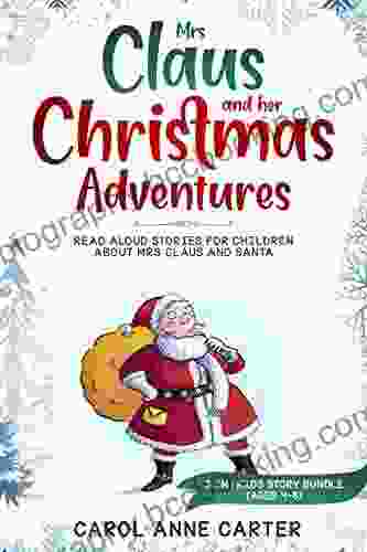 Mrs Claus And Her Christmas Adventures: Read Aloud Stories For Children About Mrs Claus And Santa 3 In 1 Kids Story Bundle (ages 4 8) (Christmas Stories For Kids 4)