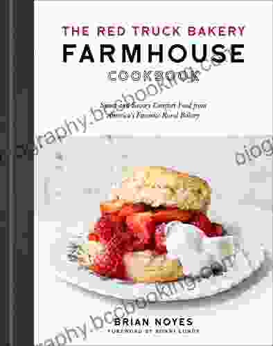 The Red Truck Bakery Farmhouse Cookbook: Sweet And Savory Comfort Food From America S Favorite Rural Bakery