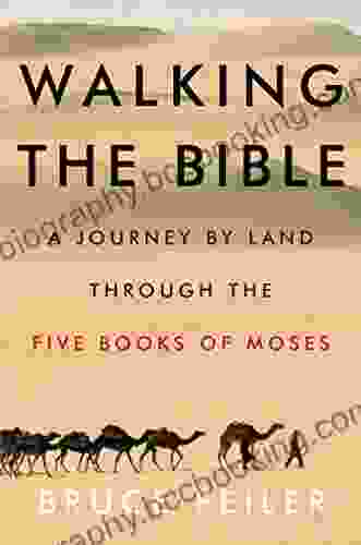 Walking The Bible: A Journey By Land Through The Five Of Moses