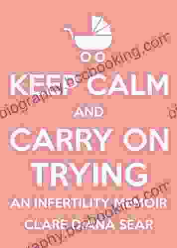 Keep Calm And Carry On Trying: An Infertility Memoir