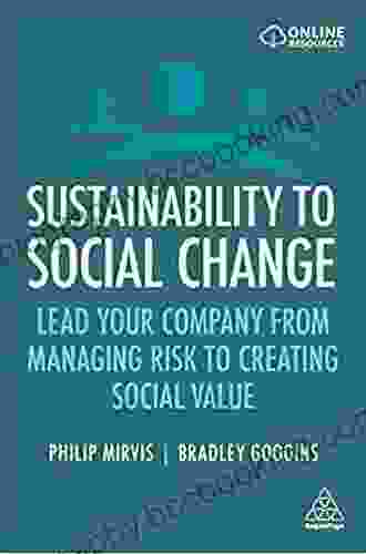 Sustainability To Social Change: Lead Your Company From Managing Risks To Creating Social Value