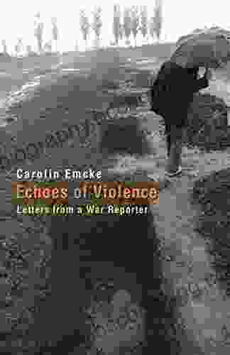 Echoes Of Violence: Letters From A War Reporter (Human Rights And Crimes Against Humanity 1)