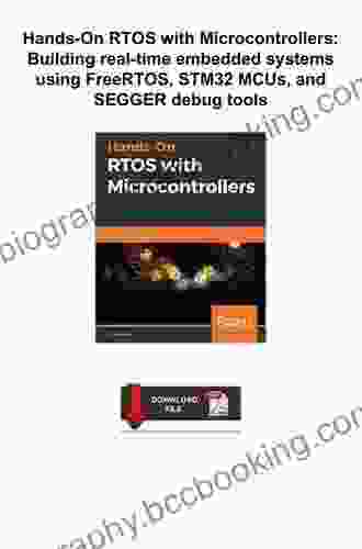 Hands On RTOS With Microcontrollers: Building Real Time Embedded Systems Using FreeRTOS STM32 MCUs And SEGGER Debug Tools