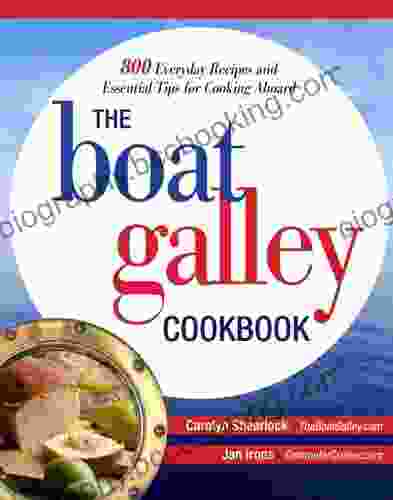 The Boat Galley Cookbook: 800 Everyday Recipes And Essential Tips For Cooking Aboard