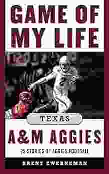 Game Of My Life Texas A M Aggies: Memorable Stories Of Aggies Football