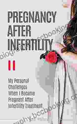 Pregnancy After Infertility: My Challenges When I Became Pregnant After Infertility Treatment