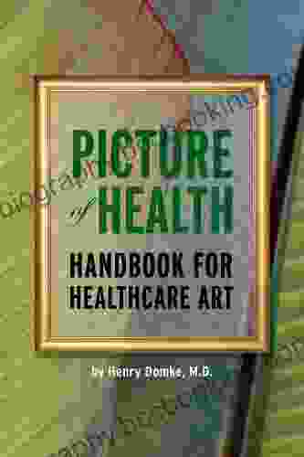 Picture Of Health: Handbook For Healthcare Art