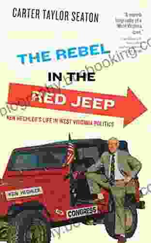 The Rebel In The Red Jeep: Ken Hechler S Life In West Virginia Politics