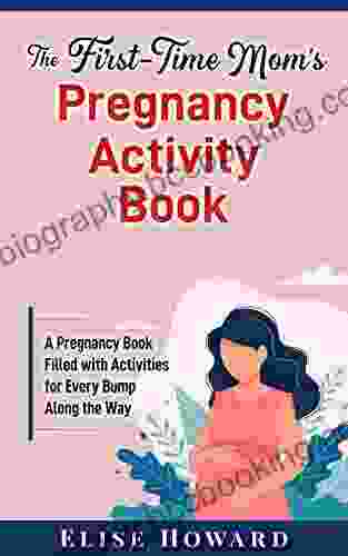 The First Time Mom S Pregnancy Activity Book: A Pregnancy Filled With Activities For Every Bump Along The Way