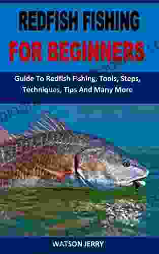REDFISH FISHING FOR BEGINNERS: Guide To Redfish Fishing Tools Steps Techniques Tips And Many More