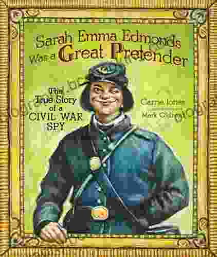 Sarah Emma Edmonds Was A Great Pretender: The True Story Of A Civil War Spy (Carolrhoda Picture Books)