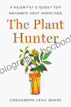 The Plant Hunter: A Scientist S Quest For Nature S Next Medicines