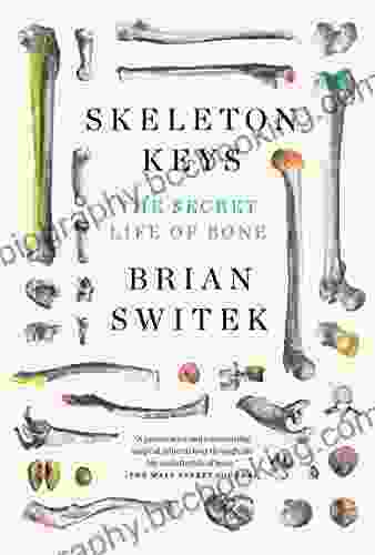 Skeleton Keys: The Secret Life Of Bone
