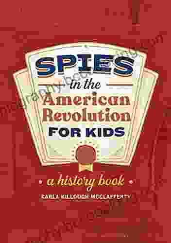 Spies In The American Revolution For Kids: A History (Spies In History For Kids 2)