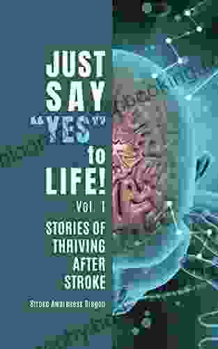 Just Say Yes To Life : Stories Of Thriving After Stroke