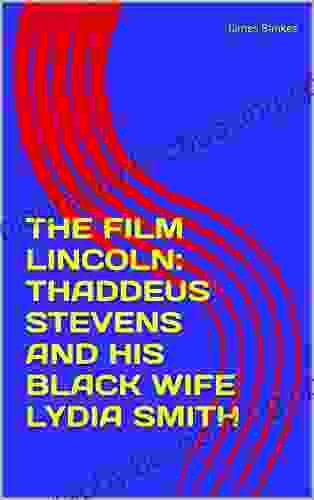 THE FILM LINCOLN: THADDEUS STEVENS AND HIS BLACK WIFE LYDIA SMITH