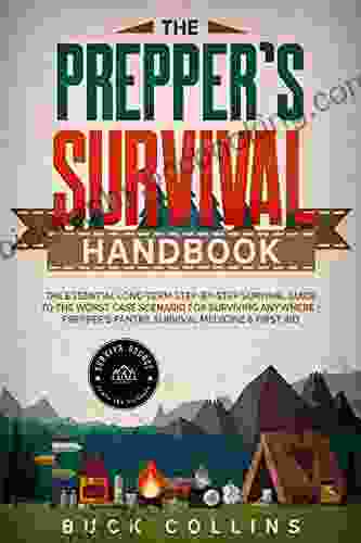 The Preppers Survival Handbook: The Essential Long Term Step By Step Survival Guide To The Worst Case Scenario For Surviving Anywhere Prepper S Pantry First Aid (Survival Tactics 101 1)