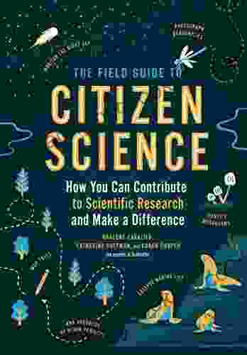 The Field Guide To Citizen Science: How You Can Contribute To Scientific Research And Make A Difference