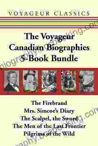 The Voyageur Canadian Biographies 5 Bundle: The Firebrand / Mrs Simcoe S Diary / The Scalpel The Sword / The Men Of The Last Frontier / Pilgrims Of The Wild (Voyageur Classics)