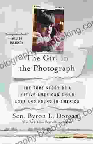 The Girl In The Photograph: The True Story Of A Native American Child Lost And Found In America