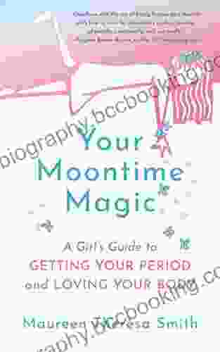 Your Moontime Magic: A Girl S Guide To Getting Your Period And Loving Your Body