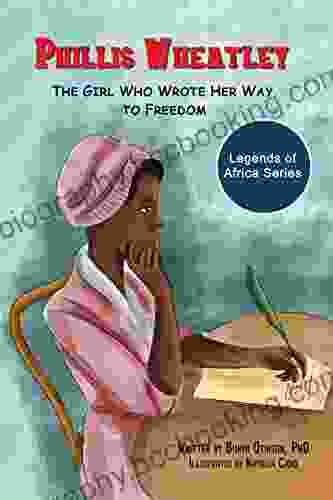 Phillis Wheatley: The Girl Who Wrote Her Way To Freedom (Legends Of Africa Series)