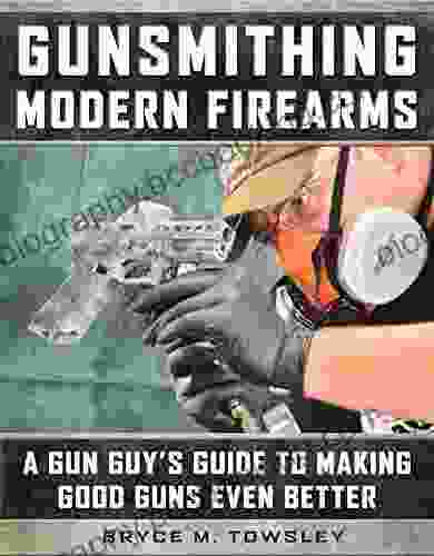 Gunsmithing Modern Firearms: A Gun Guy S Guide To Making Good Guns Even Better