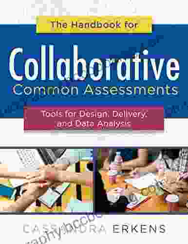 The Handbook For Collaborative Common Assessments: Tools For Design Delivery And Data Analysis (Practical Measures For Improving Your Collaborative Common Assessment Process)
