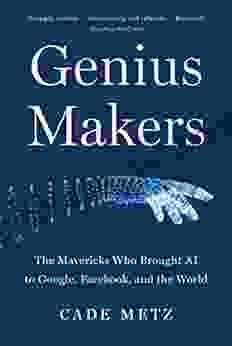 Genius Makers: The Mavericks Who Brought AI To Google Facebook And The World