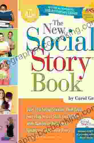 The New Social Story Revised And Expanded 10th Anniversary Edition: Over 150 Social Stories That Teach Everyday Social Skills To Children With Autism Or Asperger S Syndrome And Their Peers