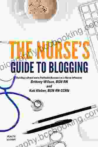 The Nurse S Guide To Blogging: Building A Brand And A Profitable Business As A Nurse Influencer