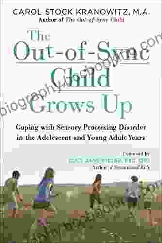 The Out Of Sync Child Grows Up: Coping With Sensory Processing Disorder In The Adolescent And Young Adult Years (The Out Of Sync Child Series)