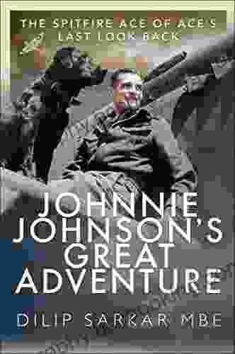 Johnnie Johnson S Great Adventure: The Spitfire Ace Of Ace S Last Look Back