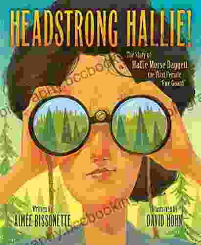 Headstrong Hallie : The Story Of Hallie Morse Daggett The First Female Fire Guard