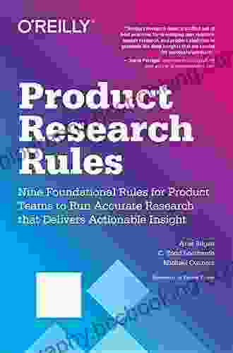 Product Research Rules: Nine Foundational Rules For Product Teams To Run Accurate Research That Delivers Actionable Insight