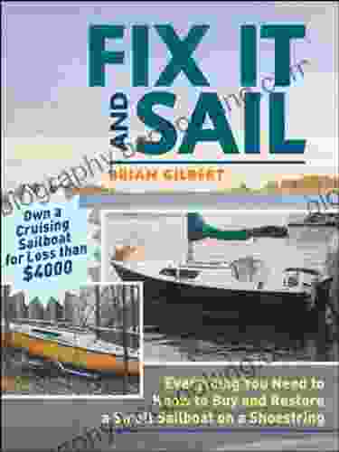 Fix It And Sail: Everything You Need To Know To Buy And Retore A Small Sailboat On A Shoestring