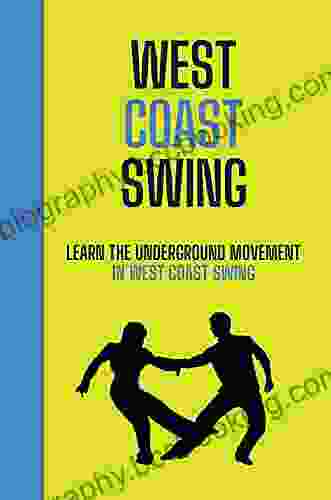 West Coast Swing: Learn The Underground Movement In West Coast Swing: Guide To Master Wcs Dance