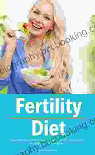 Fertility Diet: A Beginner S Step By Step Guide To Increase Fertility Through Diet: Includes Recipes And A Meal Plan