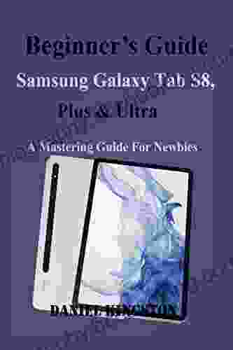 Beginner S Guide To Samsung Galaxy Tab S8 Plus Ultra: A Mastering Guide For Newbies
