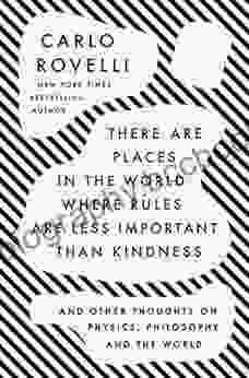There Are Places In The World Where Rules Are Less Important Than Kindness: And Other Thoughts On Physics Philosophy And The World