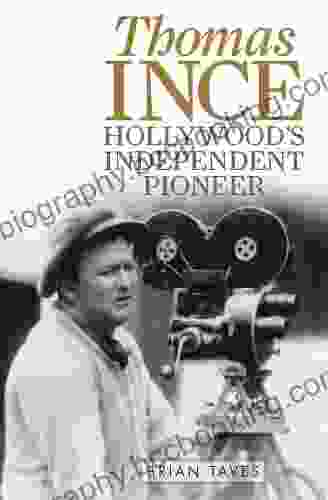 Thomas Ince: Hollywood S Independent Pioneer (Screen Classics)