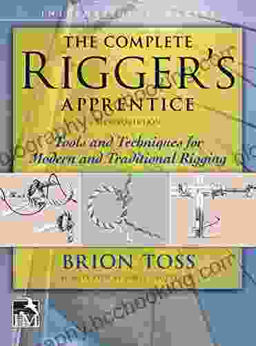 The Complete Rigger S Apprentice: Tools And Techniques For Modern And Traditional Rigging Second Edition