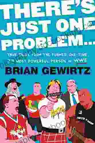 There S Just One Problem : True Tales From The Former One Time 7th Most Powerful Person In WWE